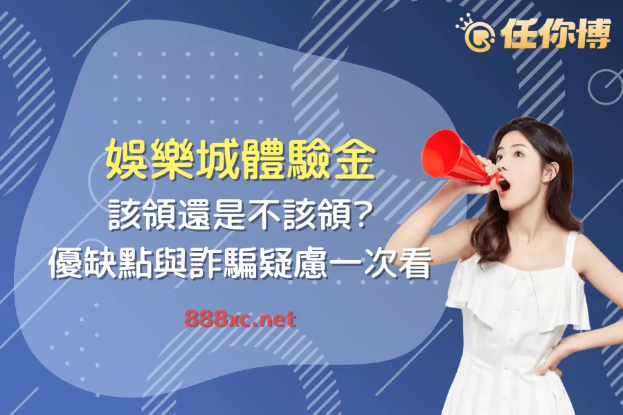 娛樂城體驗金：該領還是不該領？優缺點與詐騙疑慮一次看