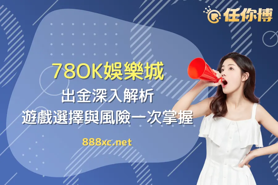【深入解析】78OK娛樂城好不好？出金、遊戲選擇與風險一次掌握！