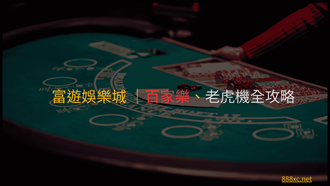 富遊娛樂城百家樂老虎機全攻略 富遊娛樂城百家樂老虎機全攻略