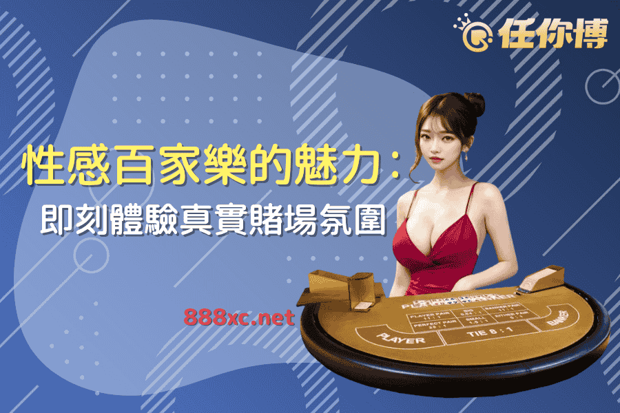 性感百家樂的魅力：即刻體驗真實賭場氛圍